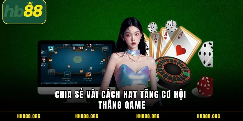 Chia sẻ vài cách hay tăng cơ hội thắng game