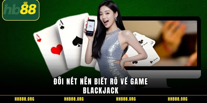 Đôi nét nên biết rõ về game Blackjack 