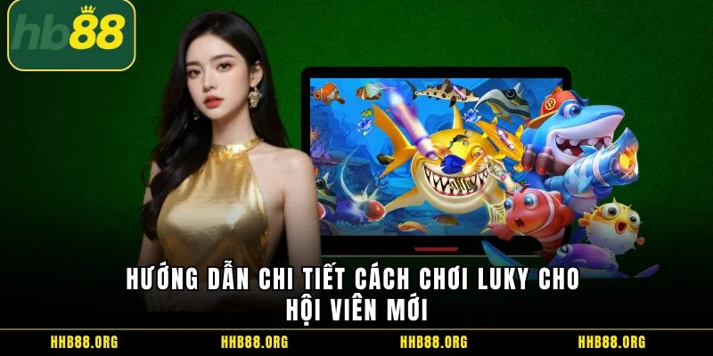 Hướng dẫn chi tiết cách chơi Luky cho hội viên mới