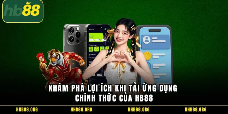 Khám phá lợi ích khi tải ứng dụng chính thức của HB88