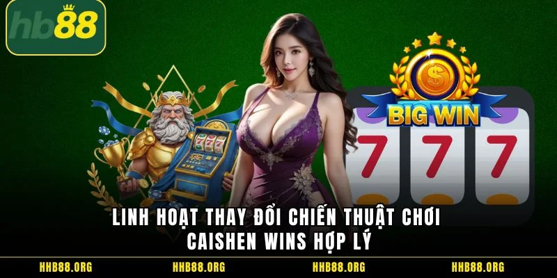 Linh hoạt thay đổi chiến thuật chơi Caishen Wins hợp lý