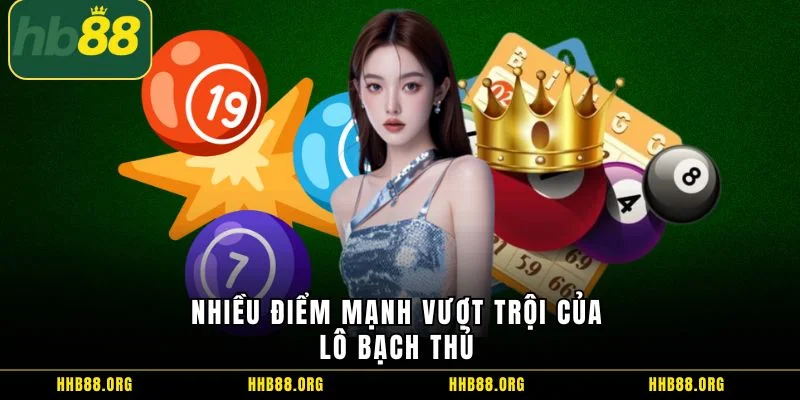 Nhiều điểm mạnh vượt trội của lô bạch thủ