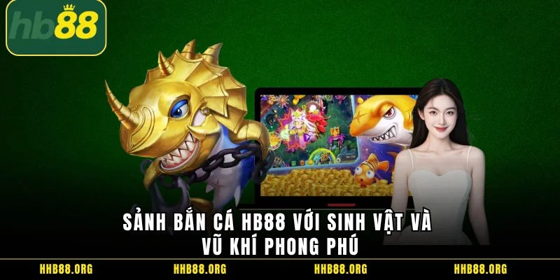 Sảnh bắn cá HB88 với sinh vật và vũ khí phong phú