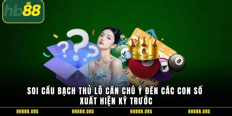 Soi cầu bạch thủ lô cần chú ý đến các con số xuất hiện kỳ trước