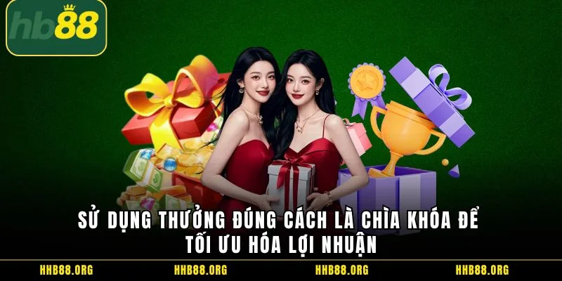 Sử dụng thưởng đúng cách là chìa khóa để tối ưu hóa lợi nhuận