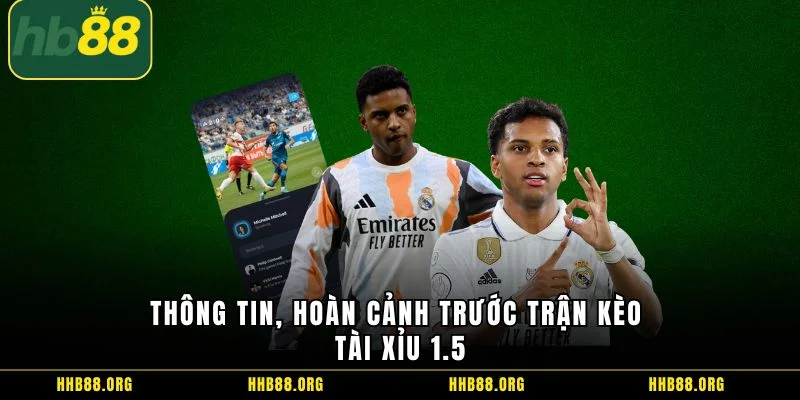 Thông tin, hoàn cảnh trước trận kèo tài xỉu 1.5