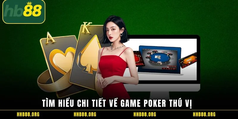 Tìm hiểu chi tiết về game Poker thú vị